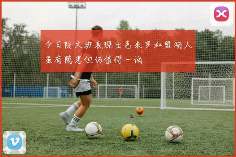 今日防文班表现出色米罗加盟湖人虽有隐患但仍值得一试
