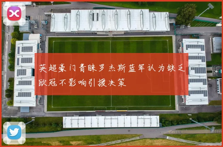 英超豪门青睐罗杰斯蓝军认为缺乏欧冠不影响引援决策